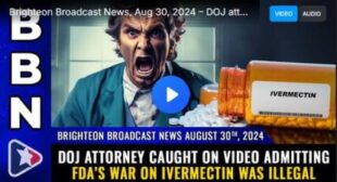 Brighteon Broadcast News, Aug 30, 2024 – DOJ attorney caught on video admitting FDA’s war on IVERMECTIN was illegal